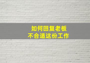 如何回复老板不合适这份工作