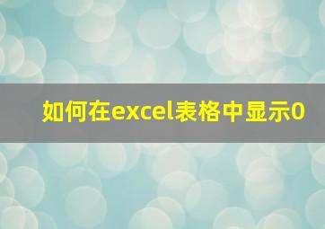 如何在excel表格中显示0