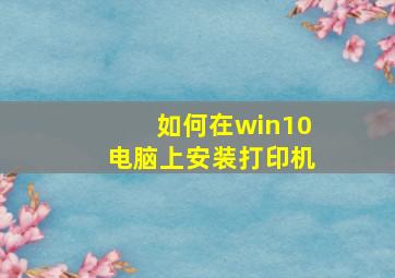 如何在win10电脑上安装打印机