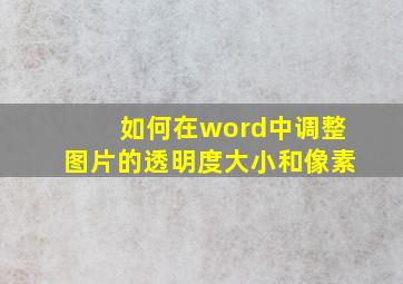 如何在word中调整图片的透明度大小和像素