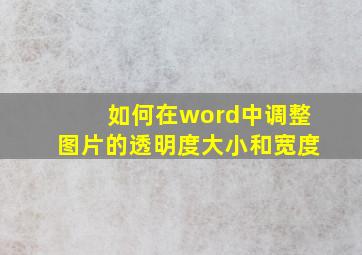 如何在word中调整图片的透明度大小和宽度