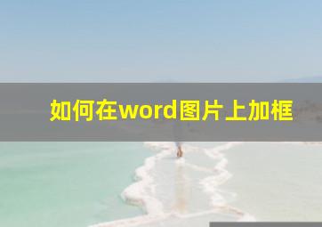 如何在word图片上加框