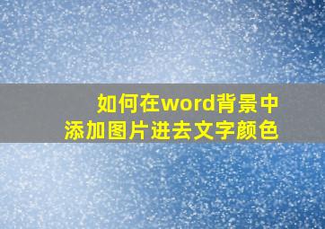 如何在word背景中添加图片进去文字颜色