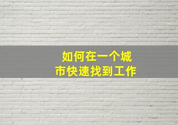 如何在一个城市快速找到工作