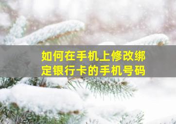 如何在手机上修改绑定银行卡的手机号码