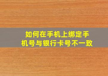 如何在手机上绑定手机号与银行卡号不一致