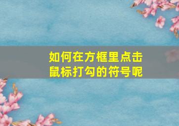 如何在方框里点击鼠标打勾的符号呢