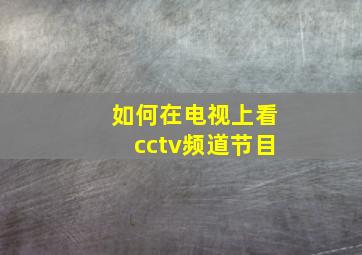 如何在电视上看cctv频道节目