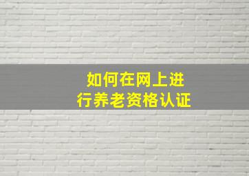 如何在网上进行养老资格认证