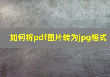 如何将pdf图片转为jpg格式