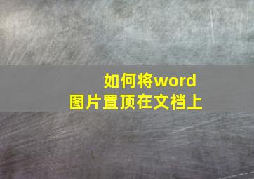 如何将word图片置顶在文档上