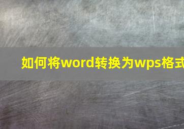 如何将word转换为wps格式