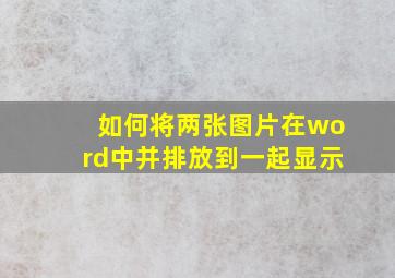 如何将两张图片在word中并排放到一起显示