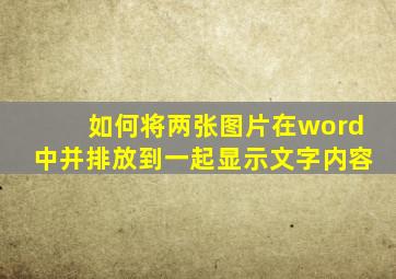 如何将两张图片在word中并排放到一起显示文字内容