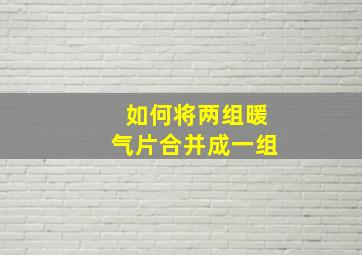 如何将两组暖气片合并成一组