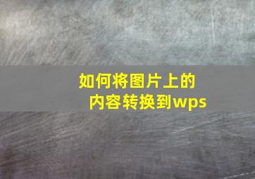 如何将图片上的内容转换到wps