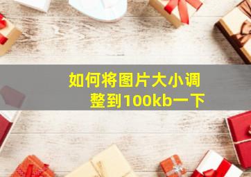 如何将图片大小调整到100kb一下