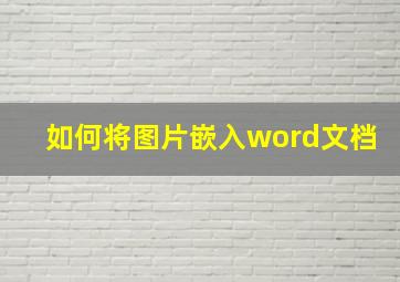 如何将图片嵌入word文档