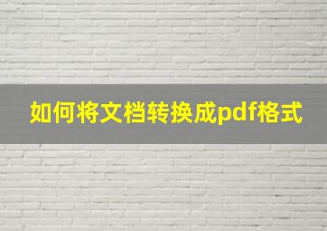 如何将文档转换成pdf格式