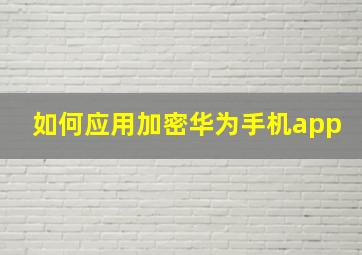 如何应用加密华为手机app