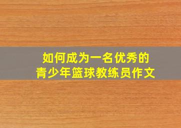 如何成为一名优秀的青少年篮球教练员作文