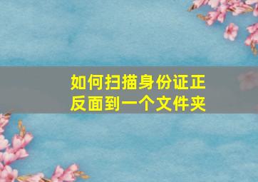 如何扫描身份证正反面到一个文件夹