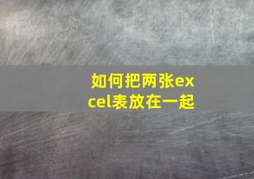 如何把两张excel表放在一起