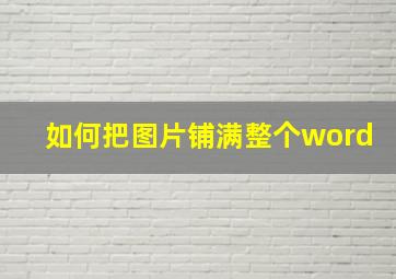 如何把图片铺满整个word