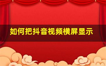 如何把抖音视频横屏显示