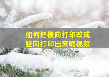 如何把横向打印改成竖向打印出来呢视频