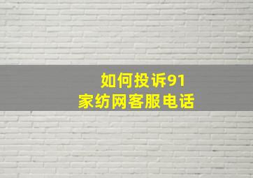 如何投诉91家纺网客服电话