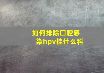 如何排除口腔感染hpv挂什么科