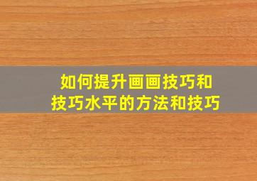 如何提升画画技巧和技巧水平的方法和技巧