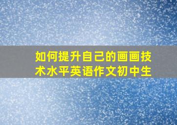 如何提升自己的画画技术水平英语作文初中生