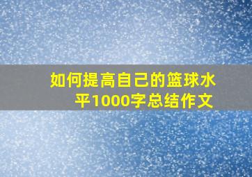 如何提高自己的篮球水平1000字总结作文