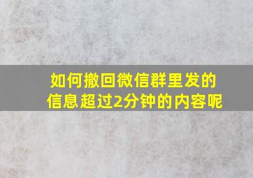 如何撤回微信群里发的信息超过2分钟的内容呢