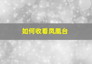 如何收看凤凰台