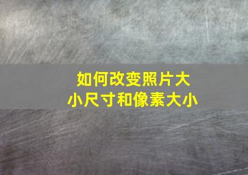 如何改变照片大小尺寸和像素大小