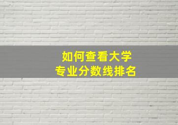 如何查看大学专业分数线排名