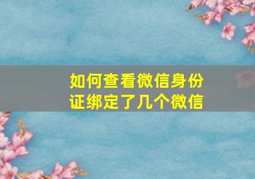 如何查看微信身份证绑定了几个微信