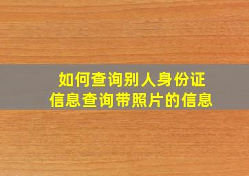 如何查询别人身份证信息查询带照片的信息