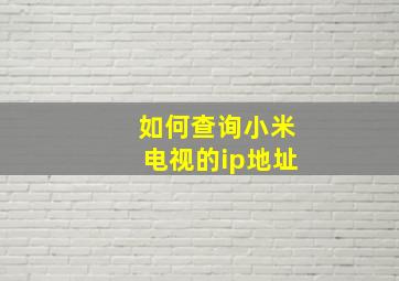 如何查询小米电视的ip地址