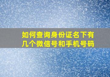 如何查询身份证名下有几个微信号和手机号码