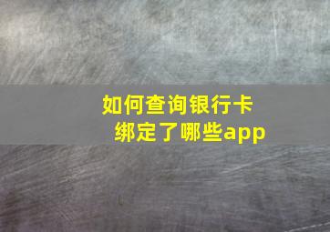 如何查询银行卡绑定了哪些app