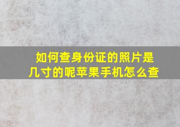 如何查身份证的照片是几寸的呢苹果手机怎么查