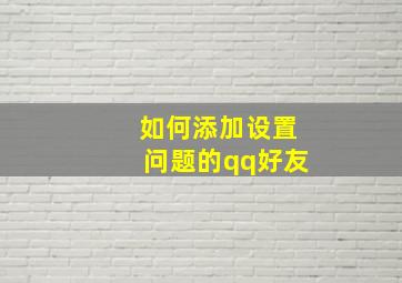 如何添加设置问题的qq好友