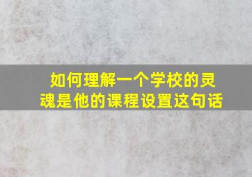 如何理解一个学校的灵魂是他的课程设置这句话