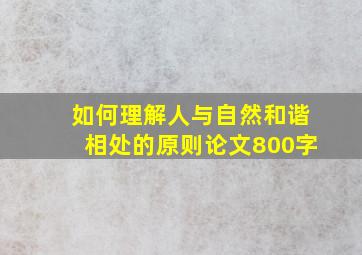 如何理解人与自然和谐相处的原则论文800字