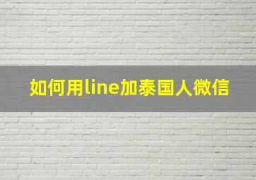 如何用line加泰国人微信