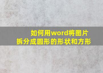 如何用word将图片拆分成圆形的形状和方形